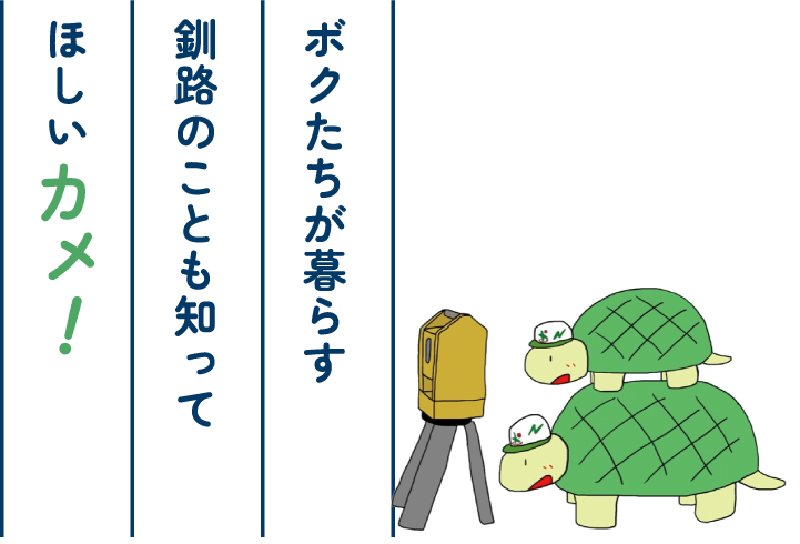 ボクたちが暮らす釧路のことも知ってほしいカメ！